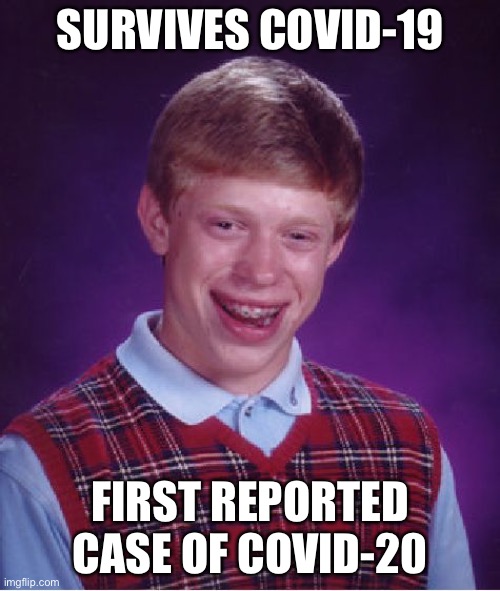 Bad Luck Brian Meme | SURVIVES COVID-19; FIRST REPORTED CASE OF COVID-20 | image tagged in memes,bad luck brian | made w/ Imgflip meme maker