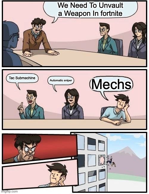 Boardroom Meeting Suggestion | We Need To Unvault a Weapon In fortnite; Tac Submachine; Automatic sniper; Mechs | image tagged in memes,boardroom meeting suggestion | made w/ Imgflip meme maker