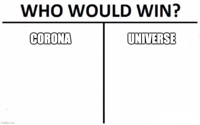 Who Would Win? | CORONA; UNIVERSE | image tagged in memes,who would win | made w/ Imgflip meme maker