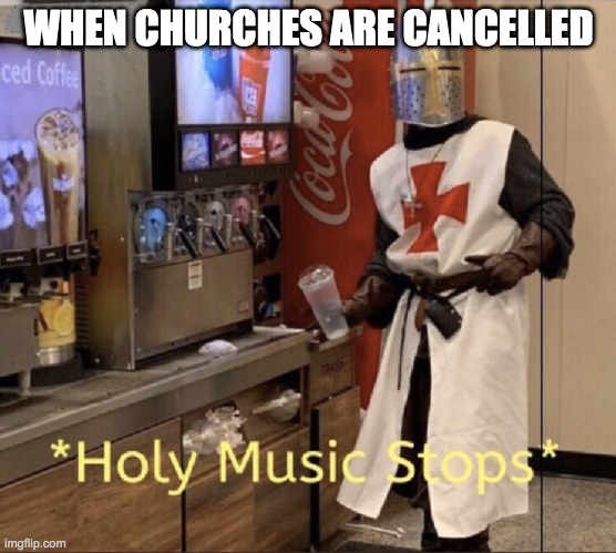 Holy music stops | WHEN CHURCHES ARE CANCELLED | image tagged in holy music stops | made w/ Imgflip meme maker