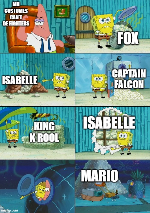 now do you beleive ribbon girl can be in smash? | MII COSTUMES CAN'T BE FIGHTERS MARIO FOX ISABELLE CAPTAIN FALCON ISABELLE KING K ROOL | image tagged in spongebob shows patrick garbage | made w/ Imgflip meme maker