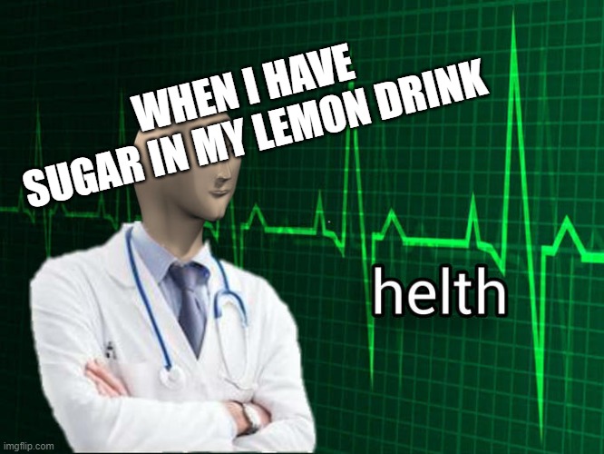 Stonks Helth | WHEN I HAVE SUGAR IN MY LEMON DRINK | image tagged in stonks helth | made w/ Imgflip meme maker