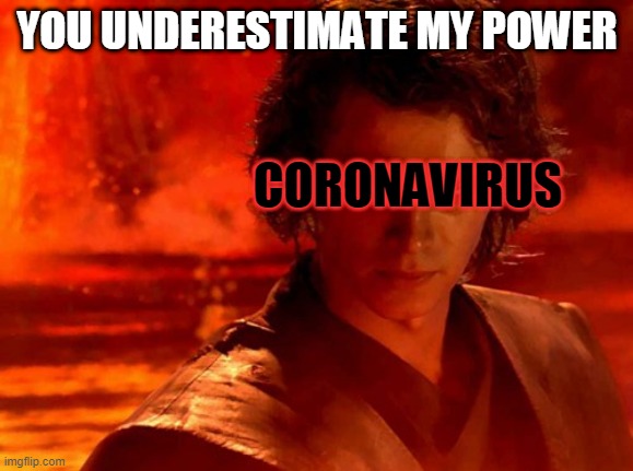 You Underestimate My Power | YOU UNDERESTIMATE MY POWER; CORONAVIRUS | image tagged in memes,you underestimate my power,anakin skywalker,coronavirus,high ground,funny | made w/ Imgflip meme maker