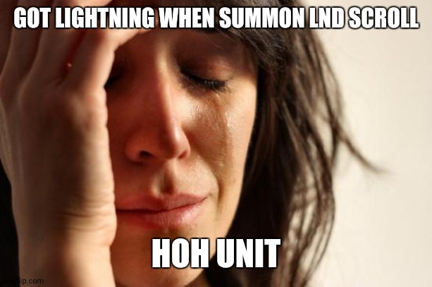 First World Problems Meme | GOT LIGHTNING WHEN SUMMON LND SCROLL; HOH UNIT | image tagged in memes,first world problems | made w/ Imgflip meme maker