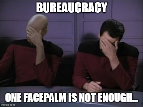 Picard riker faceplam | BUREAUCRACY; ONE FACEPALM IS NOT ENOUGH... | image tagged in picard riker faceplam | made w/ Imgflip meme maker