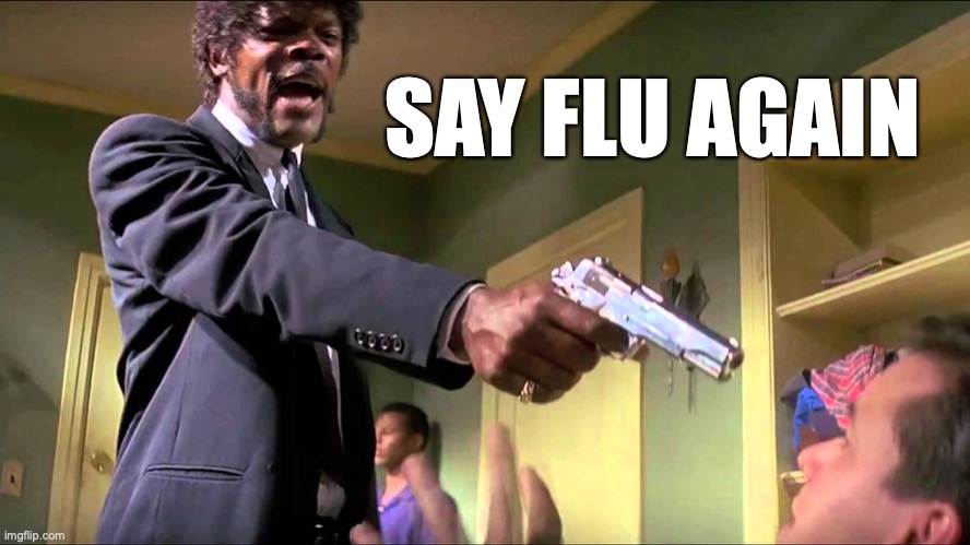 Pulp Fiction Say What One More Time | SAY FLU AGAIN | image tagged in pulp fiction say what one more time | made w/ Imgflip meme maker