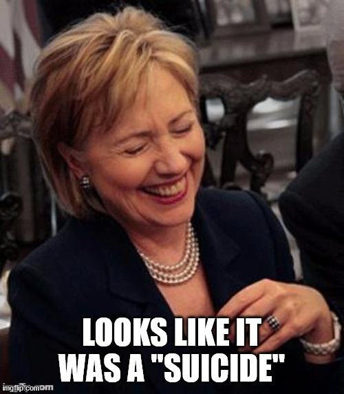 Hillary LOL | LOOKS LIKE IT WAS A "SUICIDE" | image tagged in hillary lol | made w/ Imgflip meme maker
