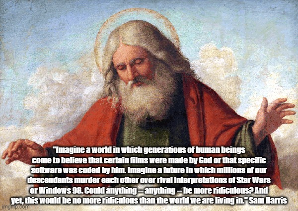 "Imagine a world in which generations of human beings come to believe that certain films were made by God or that specific software was code | made w/ Imgflip meme maker