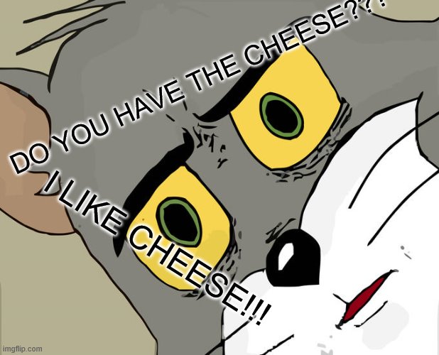 Unsettled Tom Meme | DO YOU HAVE THE CHEESE??? I LIKE CHEESE!!! | image tagged in memes,unsettled tom | made w/ Imgflip meme maker