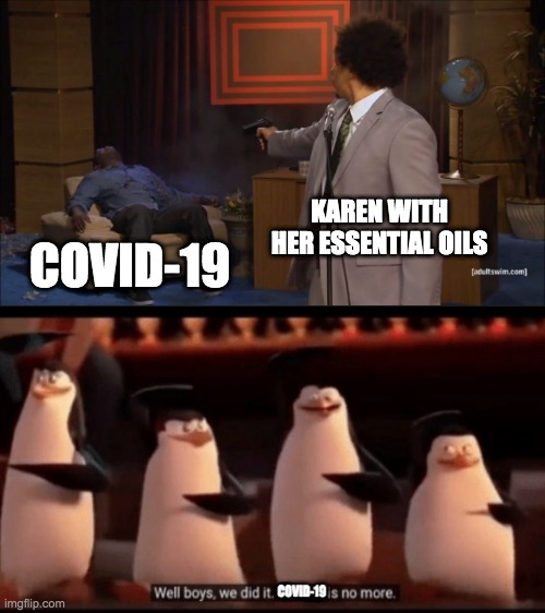 well bois we did it | KAREN WITH HER ESSENTIAL OILS; COVID-19 | image tagged in who killed hannibal,well boys we did it blank is no more | made w/ Imgflip meme maker