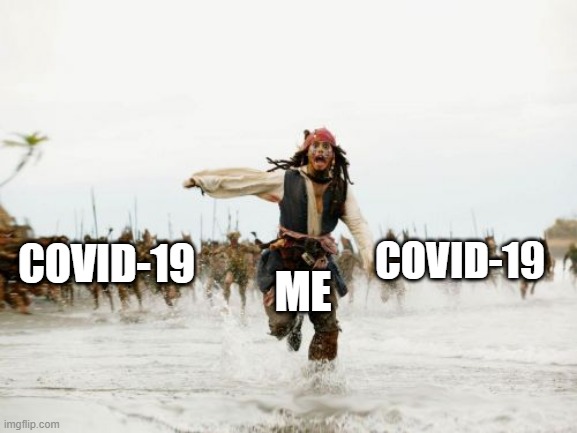 Jack Sparrow Being Chased Meme | COVID-19; COVID-19; ME | image tagged in memes,jack sparrow being chased | made w/ Imgflip meme maker