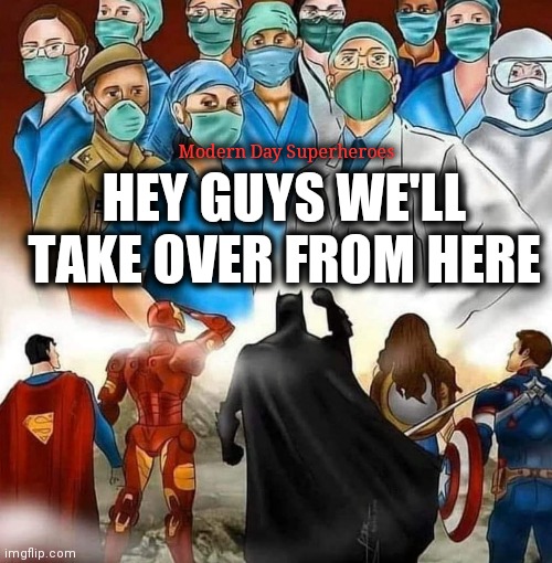 LET US PRAY | Modern Day Superheroes; HEY GUYS WE'LL TAKE OVER FROM HERE | image tagged in coronavirus,modern problems,save the earth,superheroes | made w/ Imgflip meme maker