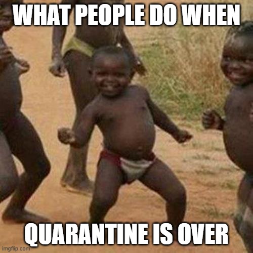 The happy dance | WHAT PEOPLE DO WHEN; QUARANTINE IS OVER | image tagged in memes,third world success kid | made w/ Imgflip meme maker