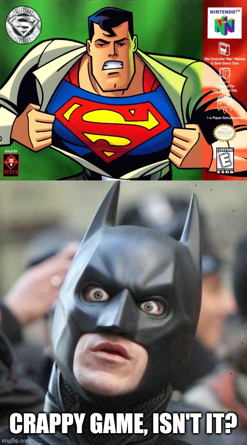 Batman's reaction to Superman 64(Superzero 64) | CRAPPY GAME, ISN'T IT? | image tagged in memes,funny,batman,superman 64 | made w/ Imgflip meme maker