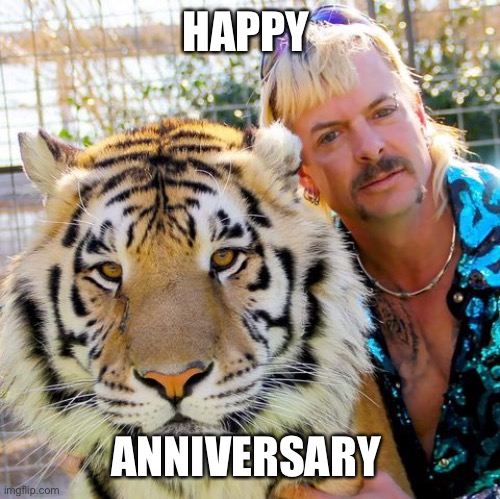 Happy Birthday Tiger King | HAPPY; ANNIVERSARY | image tagged in happy birthday tiger king | made w/ Imgflip meme maker
