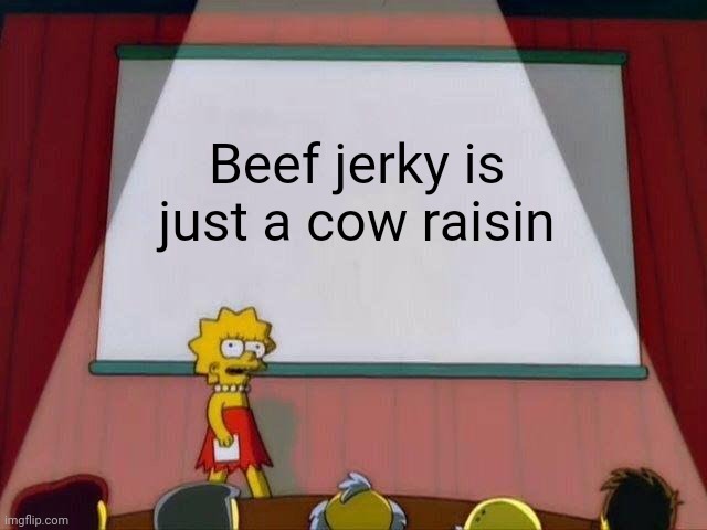 Lisa Simpson's Presentation | Beef jerky is just a cow raisin | image tagged in lisa simpson's presentation | made w/ Imgflip meme maker