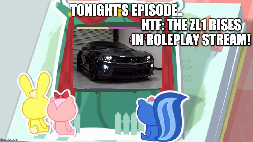 Tonight's episode in HTF Real life | TONIGHT'S EPISODE.. HTF: THE ZL1 RISES IN ROLEPLAY STREAM! | image tagged in happy tree friends,chevrolet | made w/ Imgflip meme maker