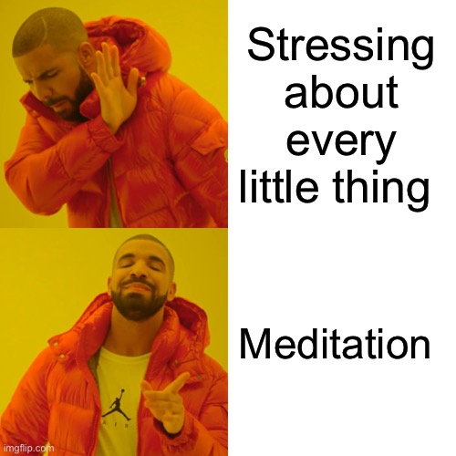 Drake Hotline Bling Meme | Stressing about every little thing; Meditation | image tagged in memes,drake hotline bling | made w/ Imgflip meme maker