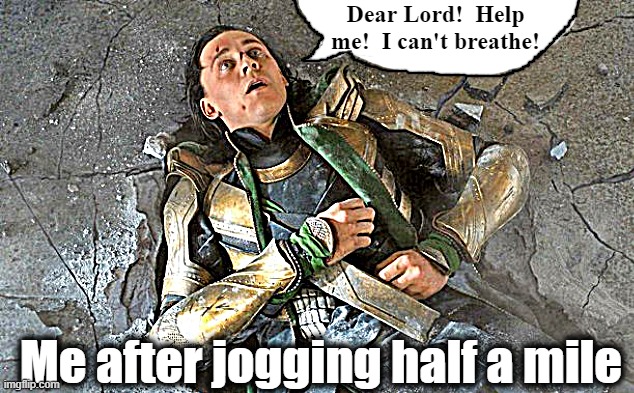Loki Pummled | Dear Lord!  Help me!  I can't breathe! Me after jogging half a mile | image tagged in loki pummled | made w/ Imgflip meme maker