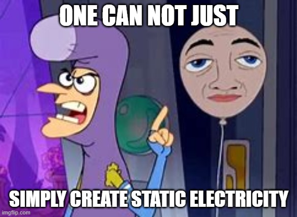 static by owen | ONE CAN NOT JUST; SIMPLY CREATE STATIC ELECTRICITY | image tagged in phineas and ferb | made w/ Imgflip meme maker