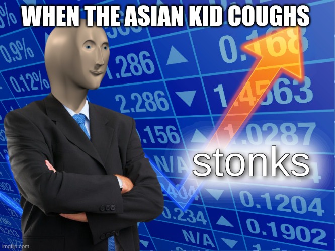 stonks | WHEN THE ASIAN KID COUGHS | image tagged in stonks | made w/ Imgflip meme maker