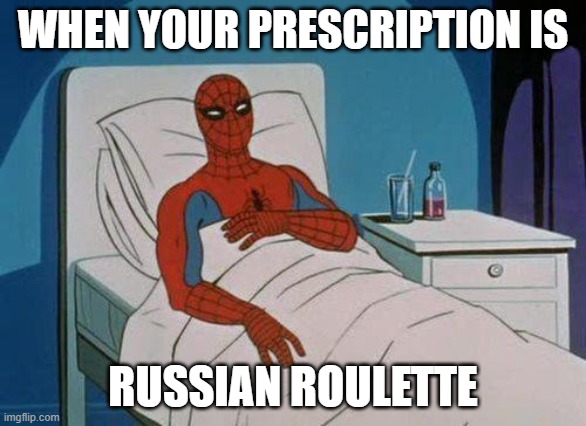 Spiderman Hospital | WHEN YOUR PRESCRIPTION IS; RUSSIAN ROULETTE | image tagged in memes,spiderman hospital,spiderman | made w/ Imgflip meme maker