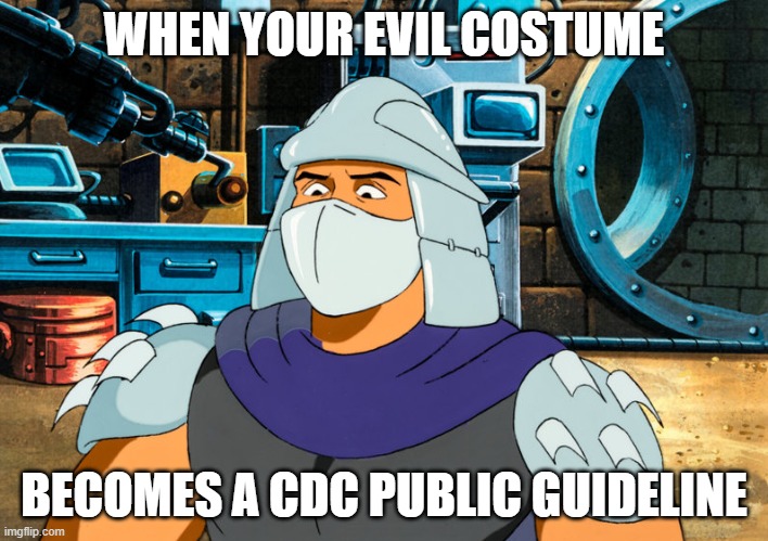 Everything changes in due time | WHEN YOUR EVIL COSTUME; BECOMES A CDC PUBLIC GUIDELINE | image tagged in surprised shredder,coronavirus,covid-19,quarantine | made w/ Imgflip meme maker