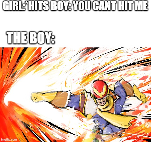 Falcon punch  | GIRL:*HITS BOY: YOU CANT HIT ME; THE BOY: | image tagged in falcon punch | made w/ Imgflip meme maker