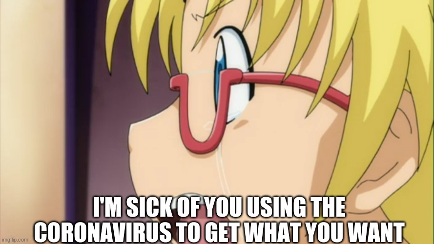 Bakugan Social Justice | I'M SICK OF YOU USING THE CORONAVIRUS TO GET WHAT YOU WANT | image tagged in social justice,coronavirus,anime | made w/ Imgflip meme maker