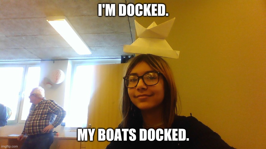 This is me :) | I'M DOCKED. MY BOATS DOCKED. | image tagged in funny memes | made w/ Imgflip meme maker