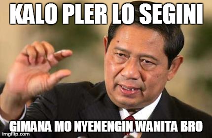 KALO PLER LO SEGINI GIMANA MO NYENENGIN WANITA BRO | made w/ Imgflip meme maker