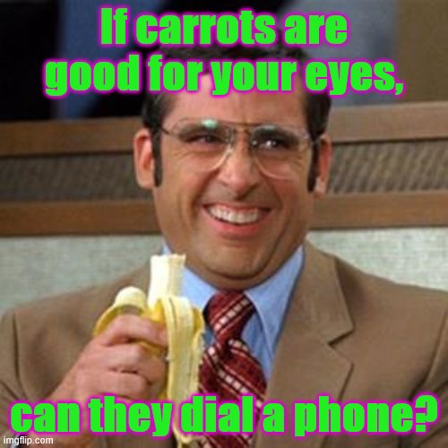 steve carrell banana | If carrots are good for your eyes, can they dial a phone? | image tagged in steve carrell banana | made w/ Imgflip meme maker