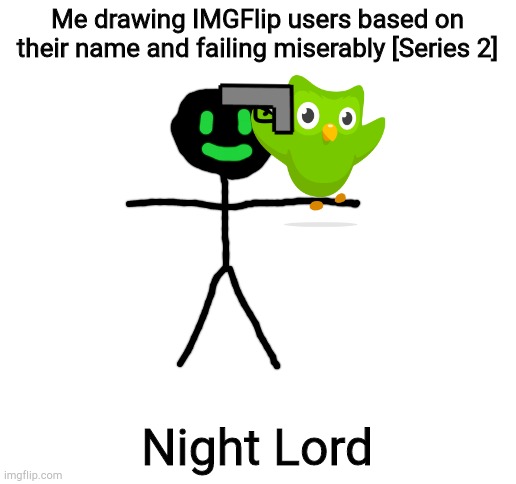 Blank White Template | Me drawing IMGFlip users based on their name and failing miserably [Series 2]; Night Lord | image tagged in blank white template | made w/ Imgflip meme maker