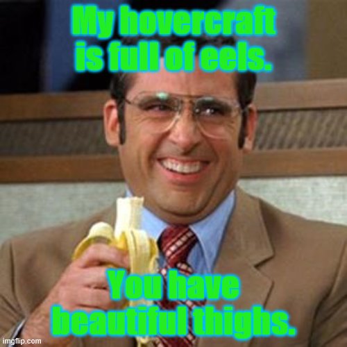 steve carrell banana | My hovercraft is full of eels. You have beautiful thighs. | image tagged in steve carrell banana | made w/ Imgflip meme maker