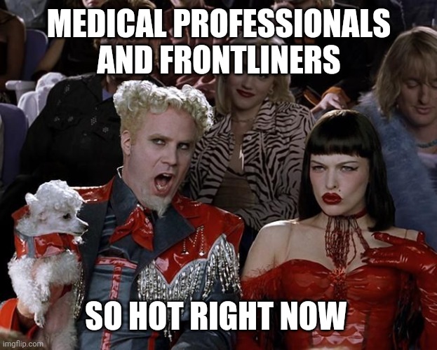 So Hot Right Now | MEDICAL PROFESSIONALS AND FRONTLINERS; SO HOT RIGHT NOW | image tagged in so hot right now | made w/ Imgflip meme maker