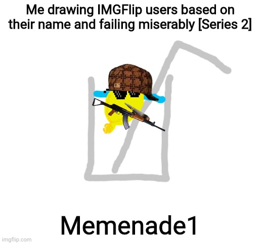 Blank White Template | Me drawing IMGFlip users based on their name and failing miserably [Series 2]; Memenade1 | image tagged in blank white template | made w/ Imgflip meme maker
