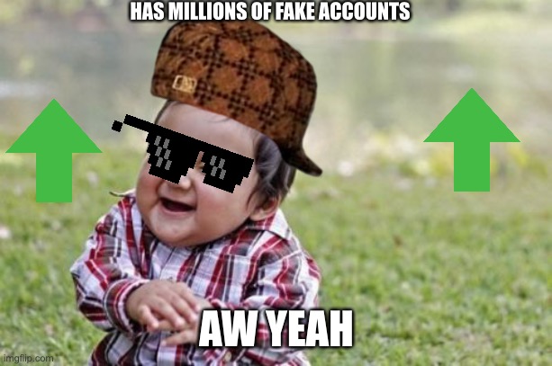 Evil Toddler Meme | HAS MILLIONS OF FAKE ACCOUNTS AW YEAH | image tagged in memes,evil toddler | made w/ Imgflip meme maker
