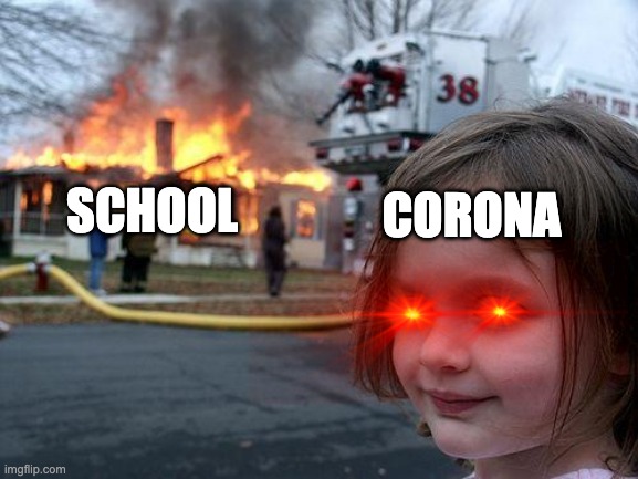 Disaster Girl Meme | CORONA; SCHOOL | image tagged in memes,disaster girl | made w/ Imgflip meme maker