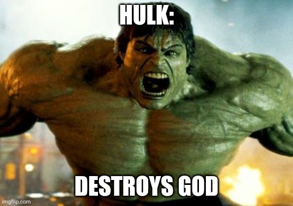 hulk | HULK:; DESTROYS GOD | image tagged in hulk | made w/ Imgflip meme maker