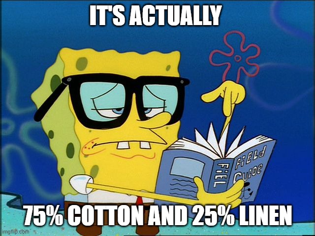 Spongebob nerd | IT'S ACTUALLY; 75% COTTON AND 25% LINEN | image tagged in spongebob nerd | made w/ Imgflip meme maker