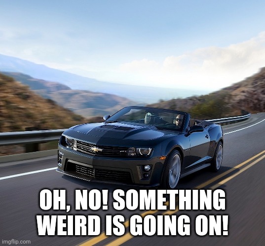 OH, NO! SOMETHING WEIRD IS GOING ON! | made w/ Imgflip meme maker