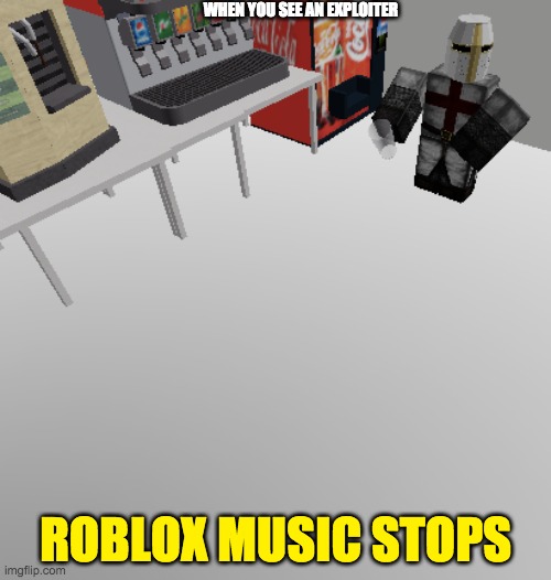 exploiter | WHEN YOU SEE AN EXPLOITER; ROBLOX MUSIC STOPS | image tagged in roblox holy music stops meme | made w/ Imgflip meme maker