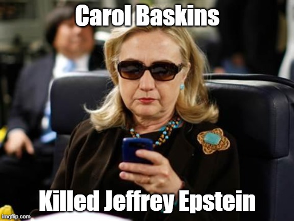 Epstein Did Not Kill Himself | Carol Baskins; Killed Jeffrey Epstein | image tagged in memes,hillary clinton cellphone,carol baskin,jeffrey epstein | made w/ Imgflip meme maker