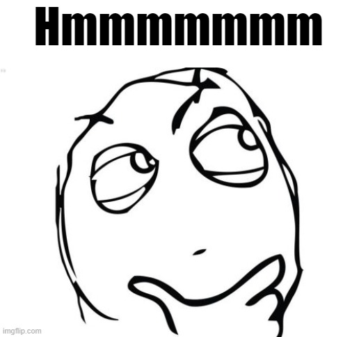 Question Rage Face Meme | Hmmmmmmm | image tagged in memes,question rage face | made w/ Imgflip meme maker