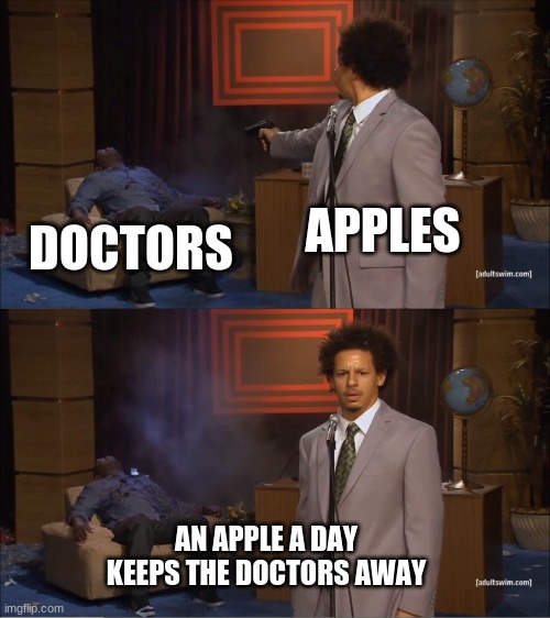 Who Killed Hannibal Meme | APPLES; DOCTORS; AN APPLE A DAY KEEPS THE DOCTORS AWAY | image tagged in memes,who killed hannibal | made w/ Imgflip meme maker
