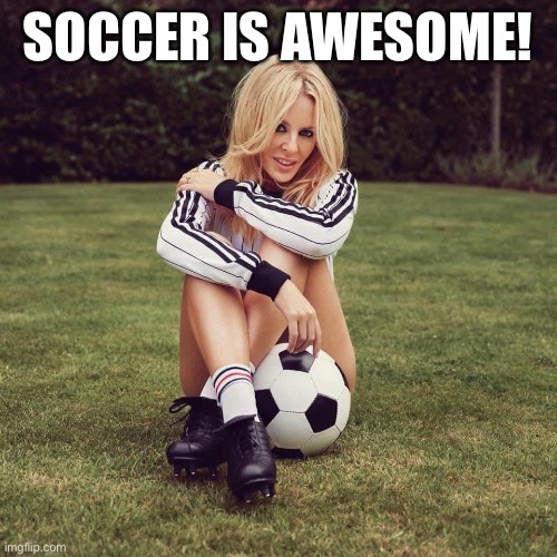 I used to play it and love watching it. I typically only tune in at World Cup time though. | SOCCER IS AWESOME! | image tagged in kylie soccer,soccer,sports,gorgeous,beautiful woman,awesome | made w/ Imgflip meme maker