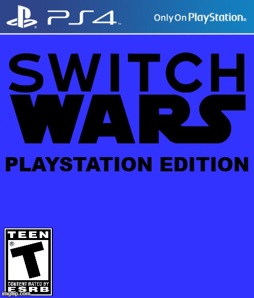 the switch wars saga comes to playstation! | PLAYSTATION EDITION | image tagged in ps4 case,switch wars | made w/ Imgflip meme maker