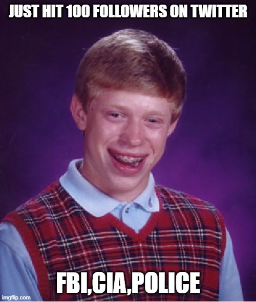 Bad Luck Brian | JUST HIT 100 FOLLOWERS ON TWITTER; FBI,CIA,POLICE | image tagged in memes,bad luck brian | made w/ Imgflip meme maker