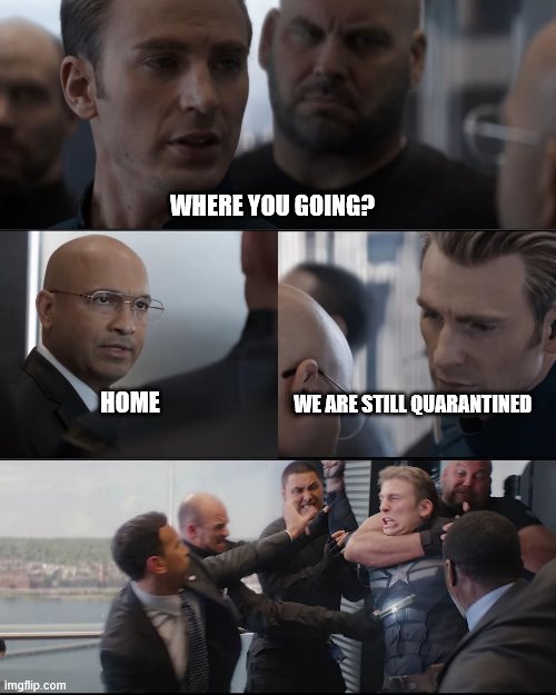 Captian America being beated | WHERE YOU GOING? WE ARE STILL QUARANTINED; HOME | image tagged in captian america being beated | made w/ Imgflip meme maker