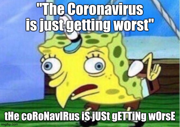 Mocking Spongebob | "The Coronavirus is just getting worst"; tHe coRoNavIRus iS jUSt gETTiNg wOrsE | image tagged in memes,mocking spongebob | made w/ Imgflip meme maker
